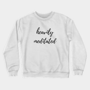 Heavily Meditated Crewneck Sweatshirt